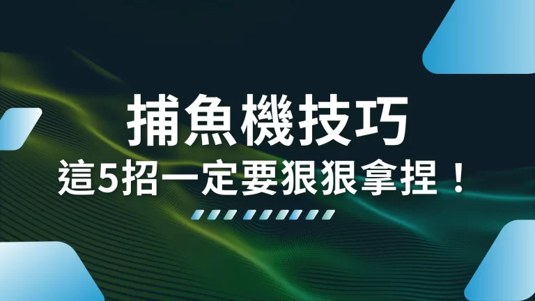 5大【捕魚機技巧】想靠捕魚機賺錢，這五個技巧一定要狠狠拿捏！