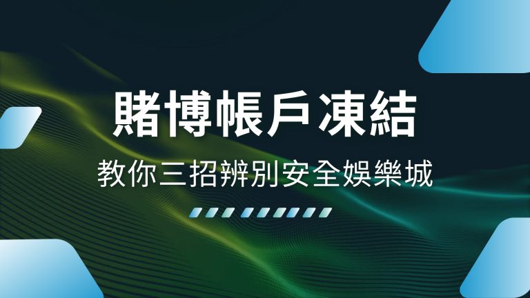 【賭博帳戶凍結】怎麼辦？別慌，小編教你三招辨別安全娛樂城！