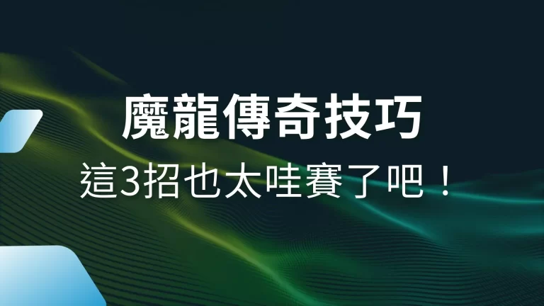 3大【魔龍傳奇技巧】魔龍吐熄太給力！這3招也太哇賽了吧！